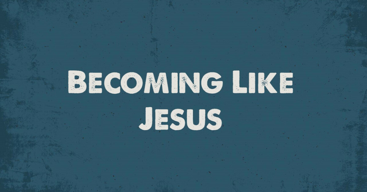 Becoming Like Jesus Sermons Fishers United Methodist Church