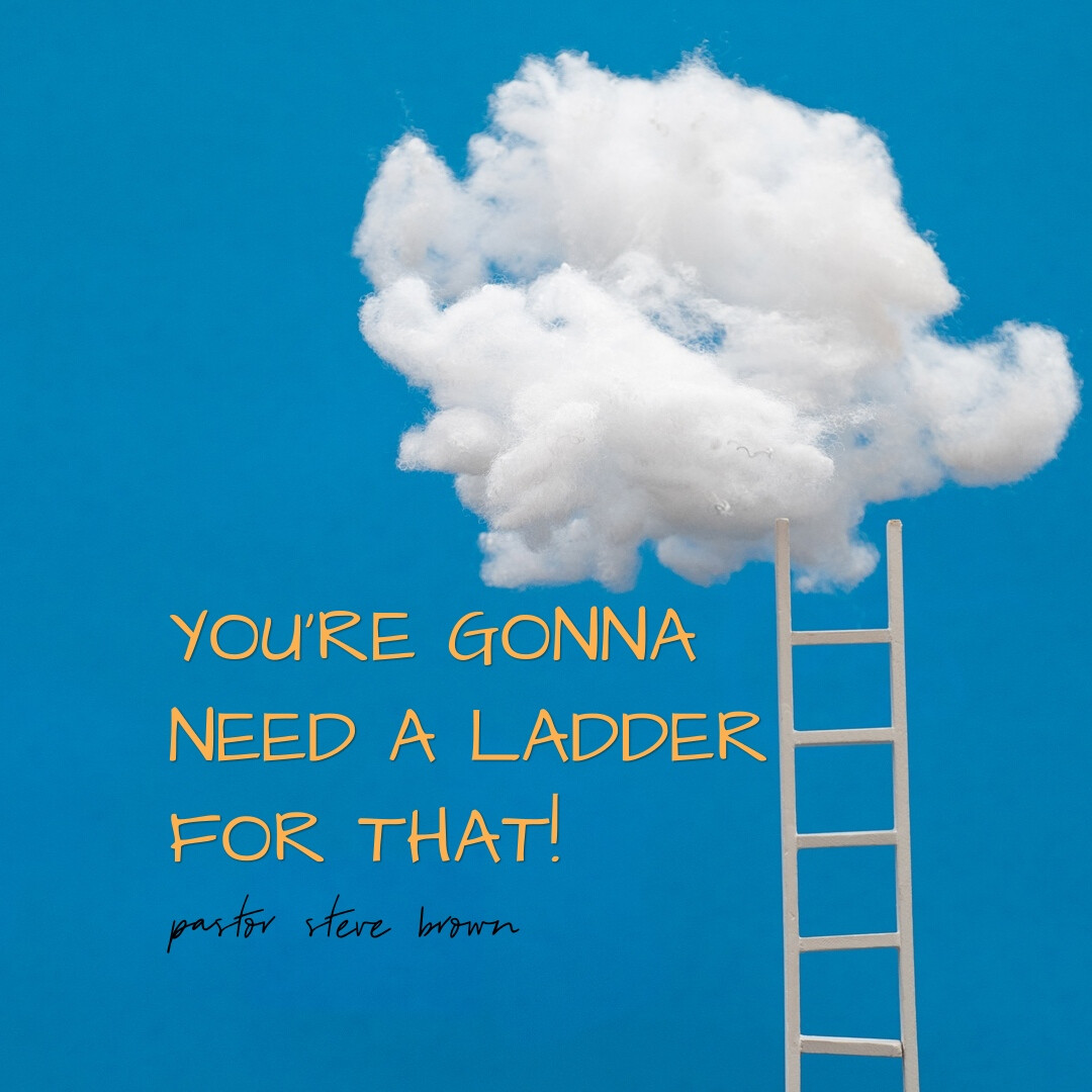 You're Gonna Need a Ladder for That!