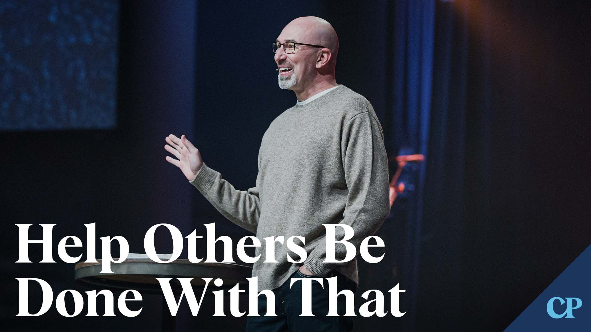 Help Others Be Done With That