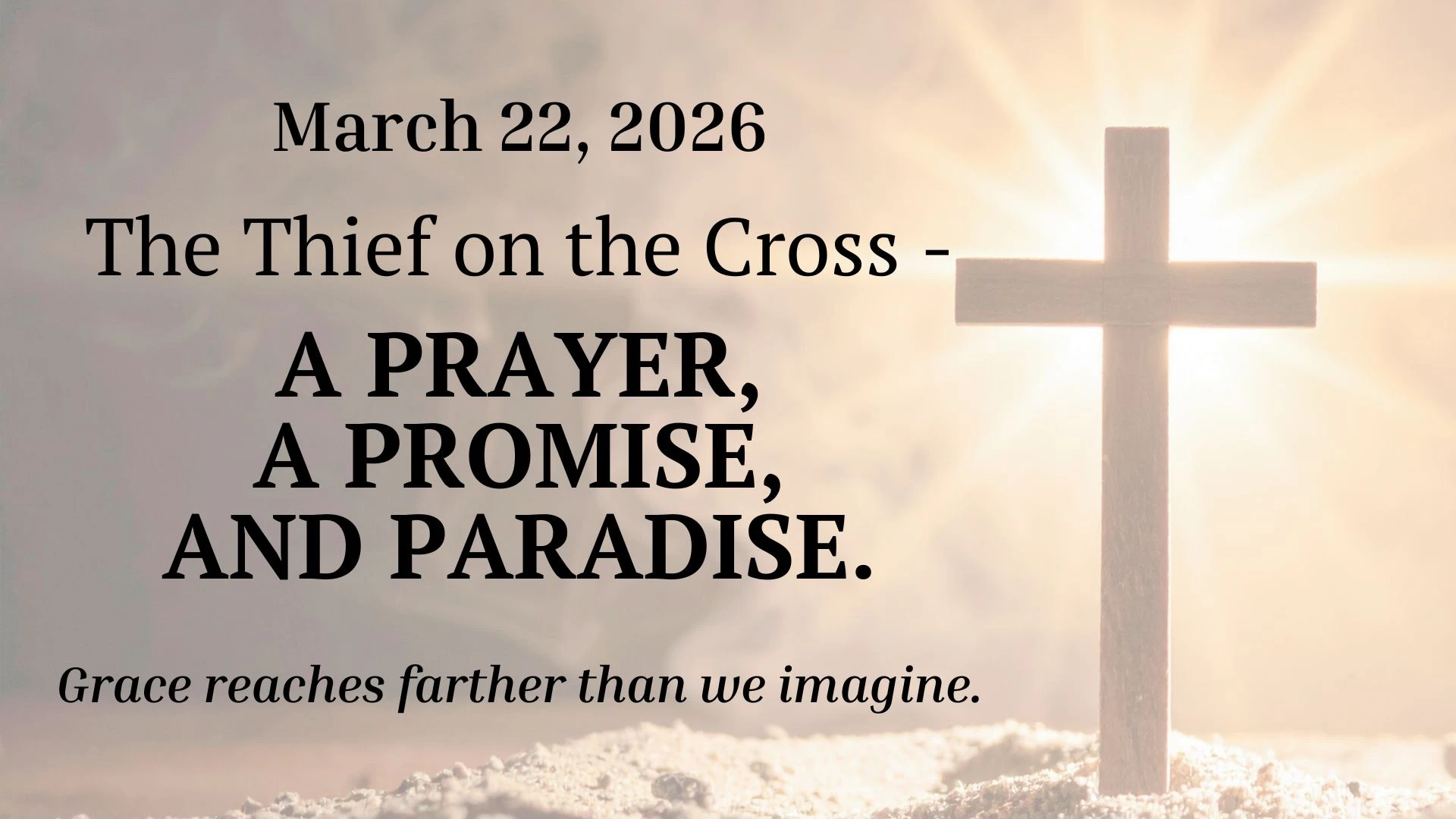 11 AM The Thief on the Cross - A Prayer, A Promise, and Paradise.