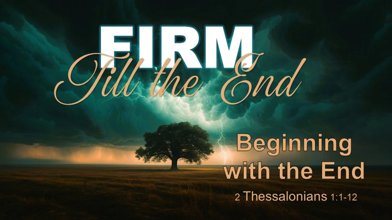 Firm Till the End - 2 Thessalonians 1:1-12 - Beginning with the End
