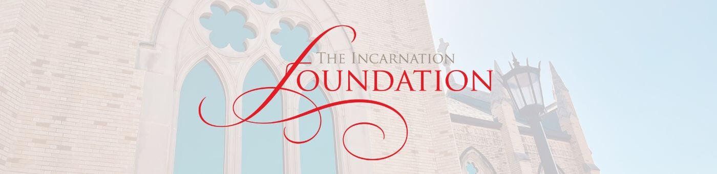 A Letter from the President of The Incarnation Foundation