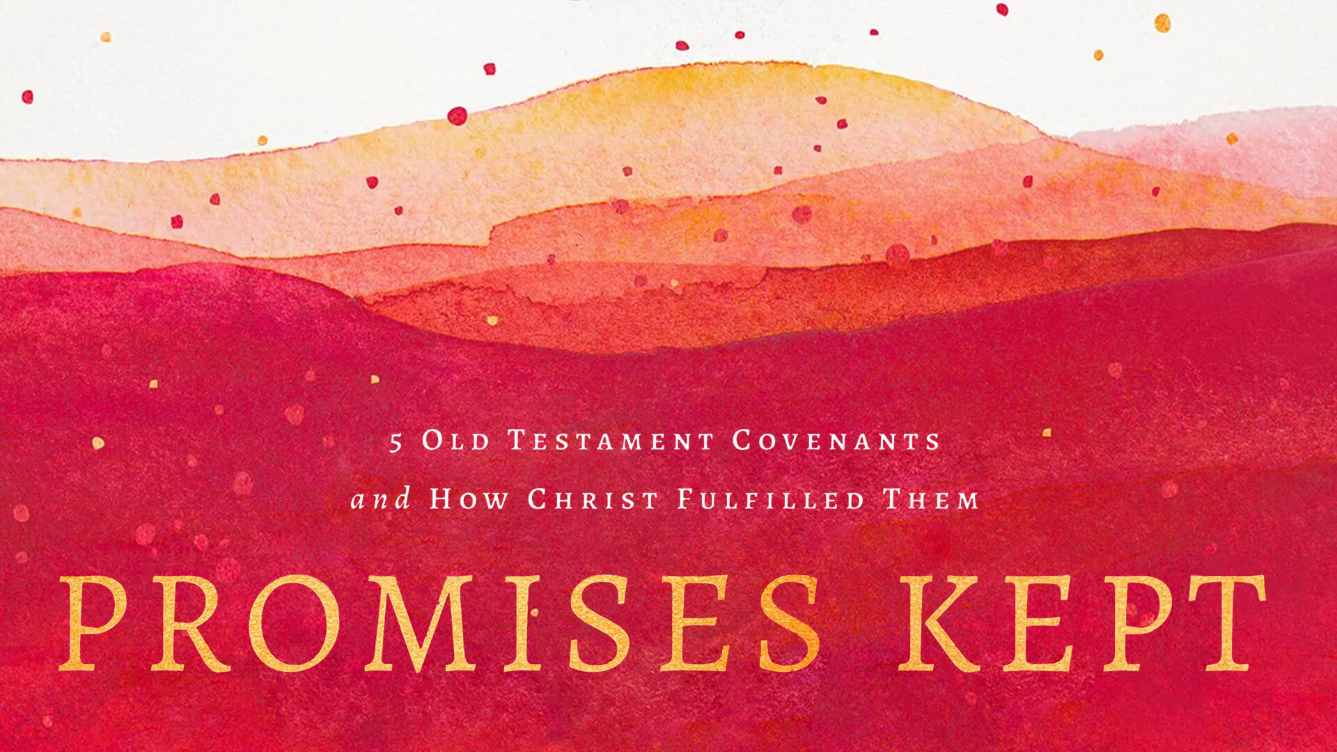 Promises Kept: 5 Old Testament Covenants and How Christ Fulfilled Them