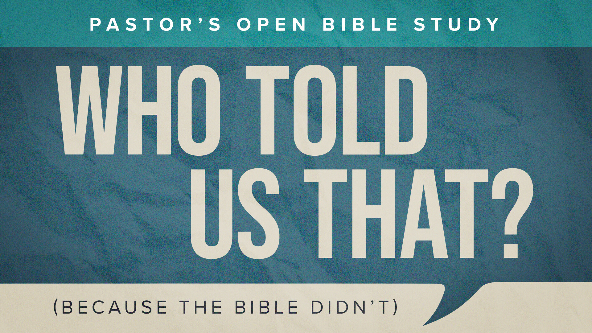 [Pastor's Open Bible Study] Who Told Us That? Because the Bible Didn't