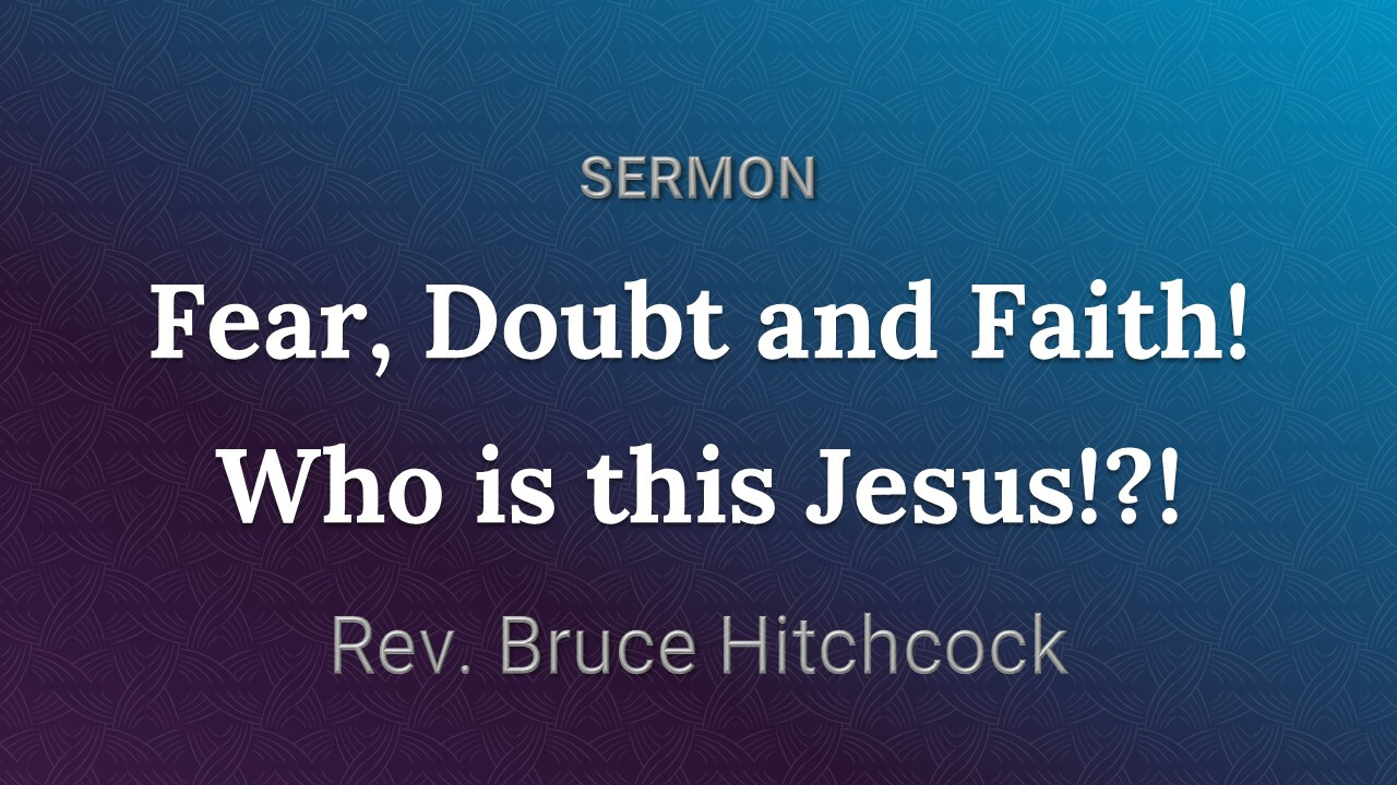 August 9, 2026 - Sunday Service: Fear, Doubt, and Faith! Who is this Jesus!?!