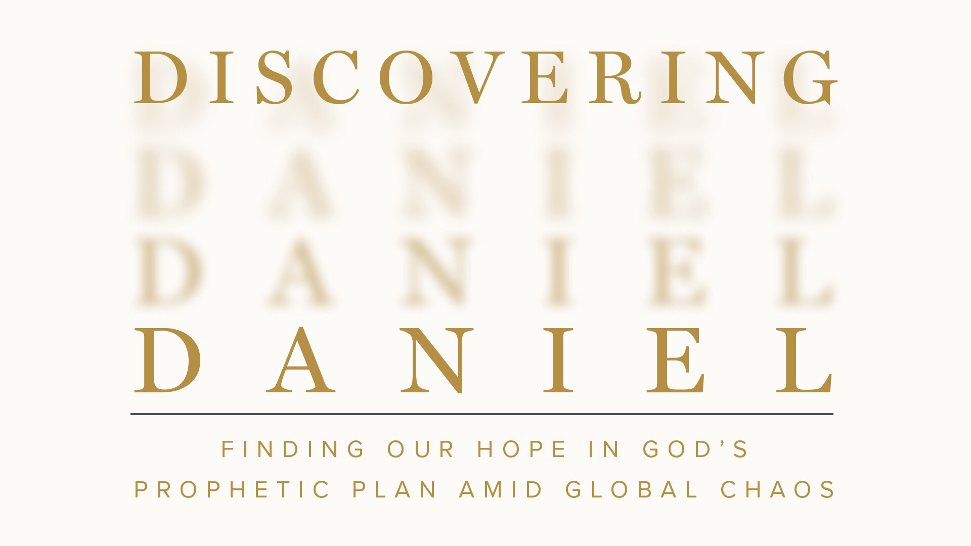 Discovering Daniel: Finding Our Hope in God's Prophetic Plan Amid Global Chaos