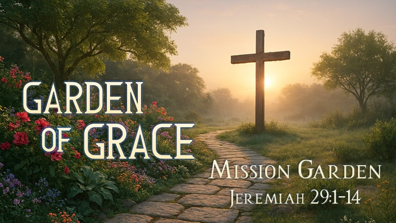 Bethel CRC - AM - 3-29-26 - Garden of Grace - Jeremiah 29:1-14 - Mission Garden