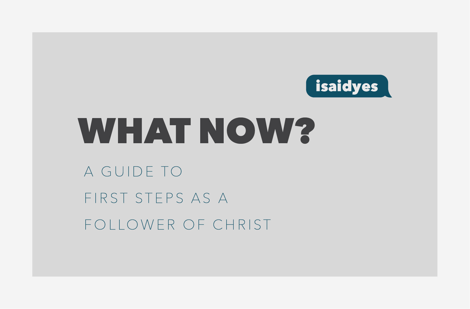 What Now? A Guide to First Steps as a Follower of Christ