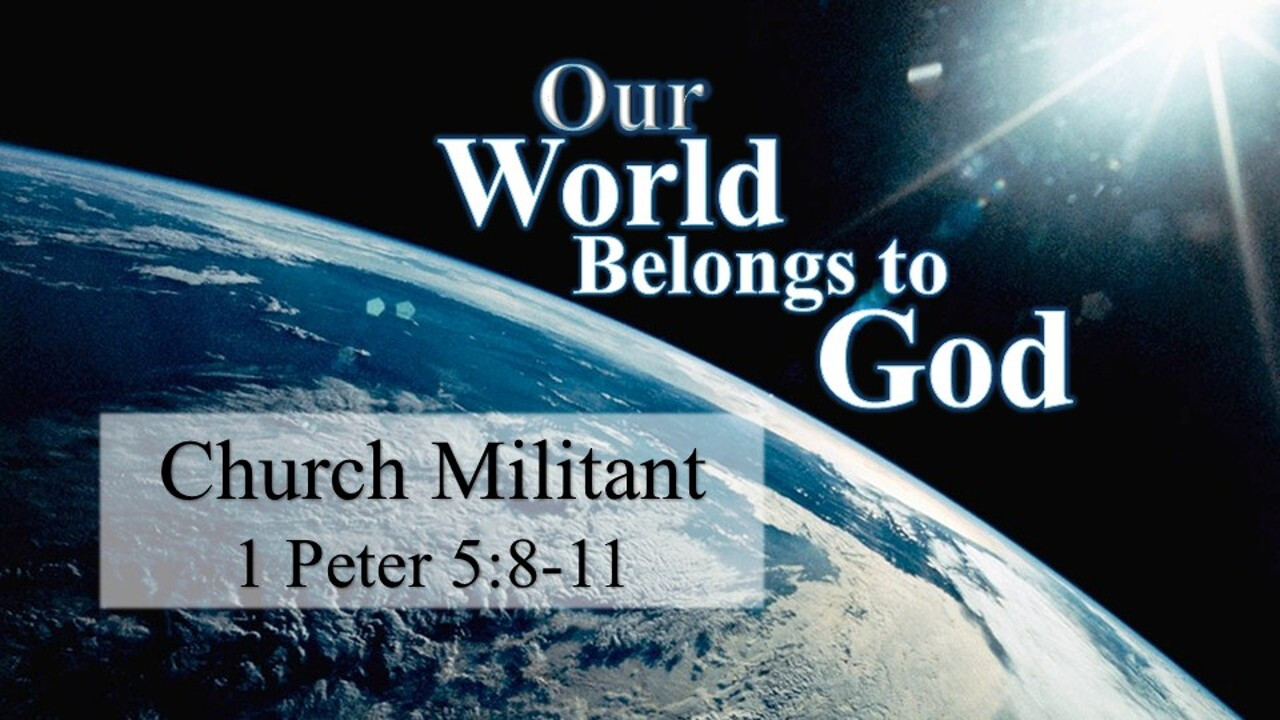 Bethel CRC - PM - 9-20-26 - Our World Belongs to God - Art #37 - 1 Peter 5:8-11 - Church Militant
