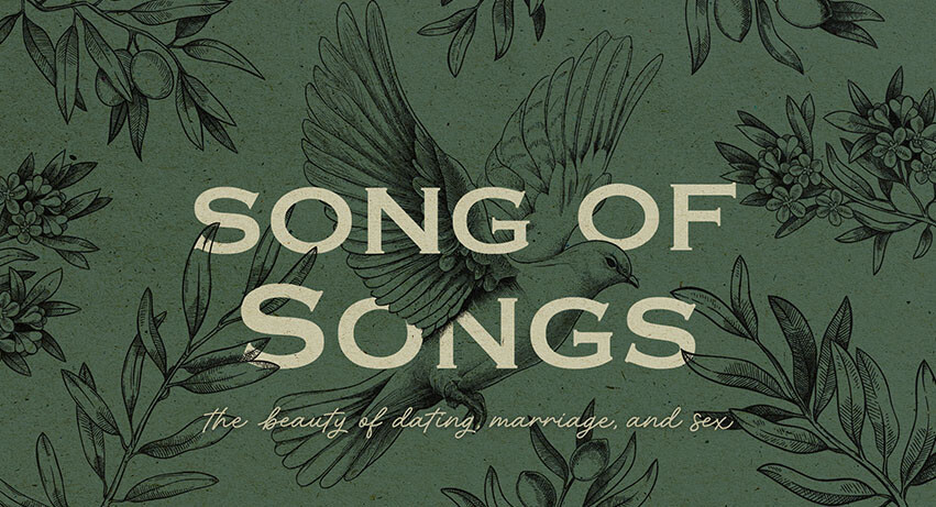 Song of Songs: The Beauty of Dating, Marriage, & Sex