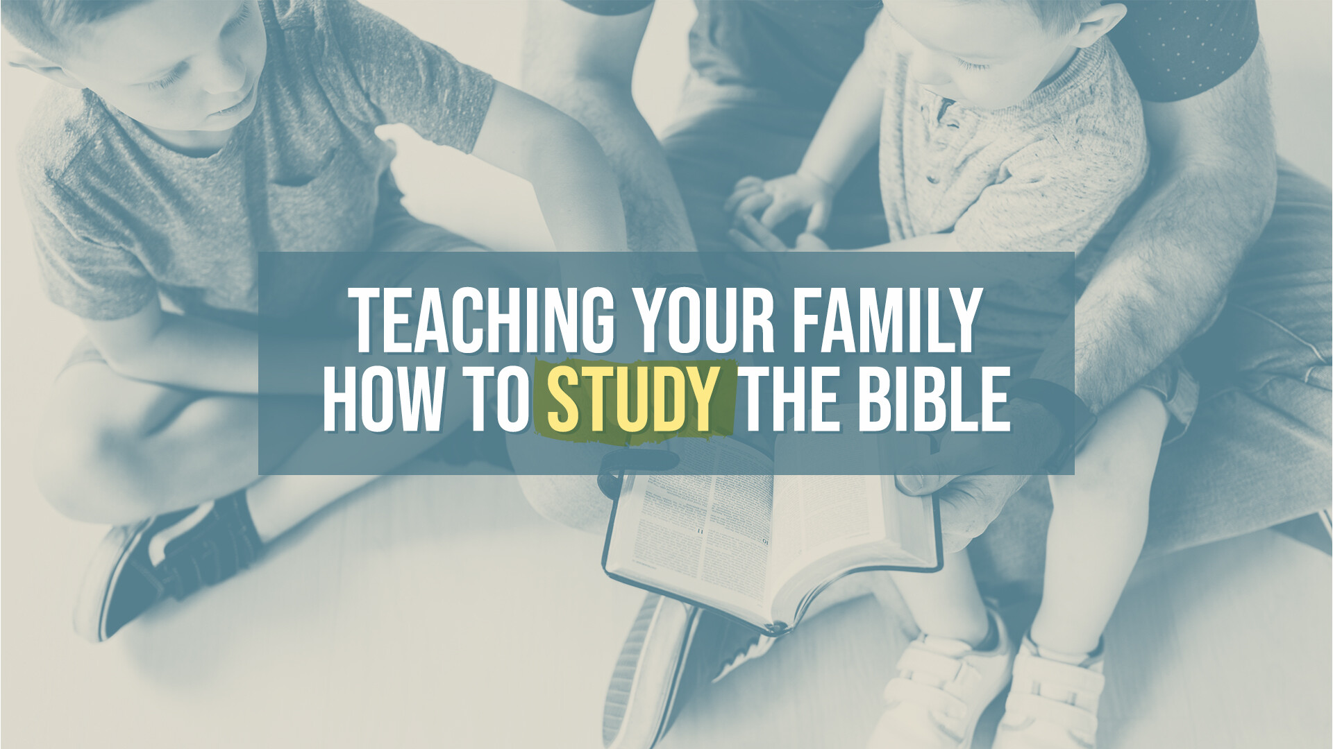 Teaching Your Family How to Study the Bible