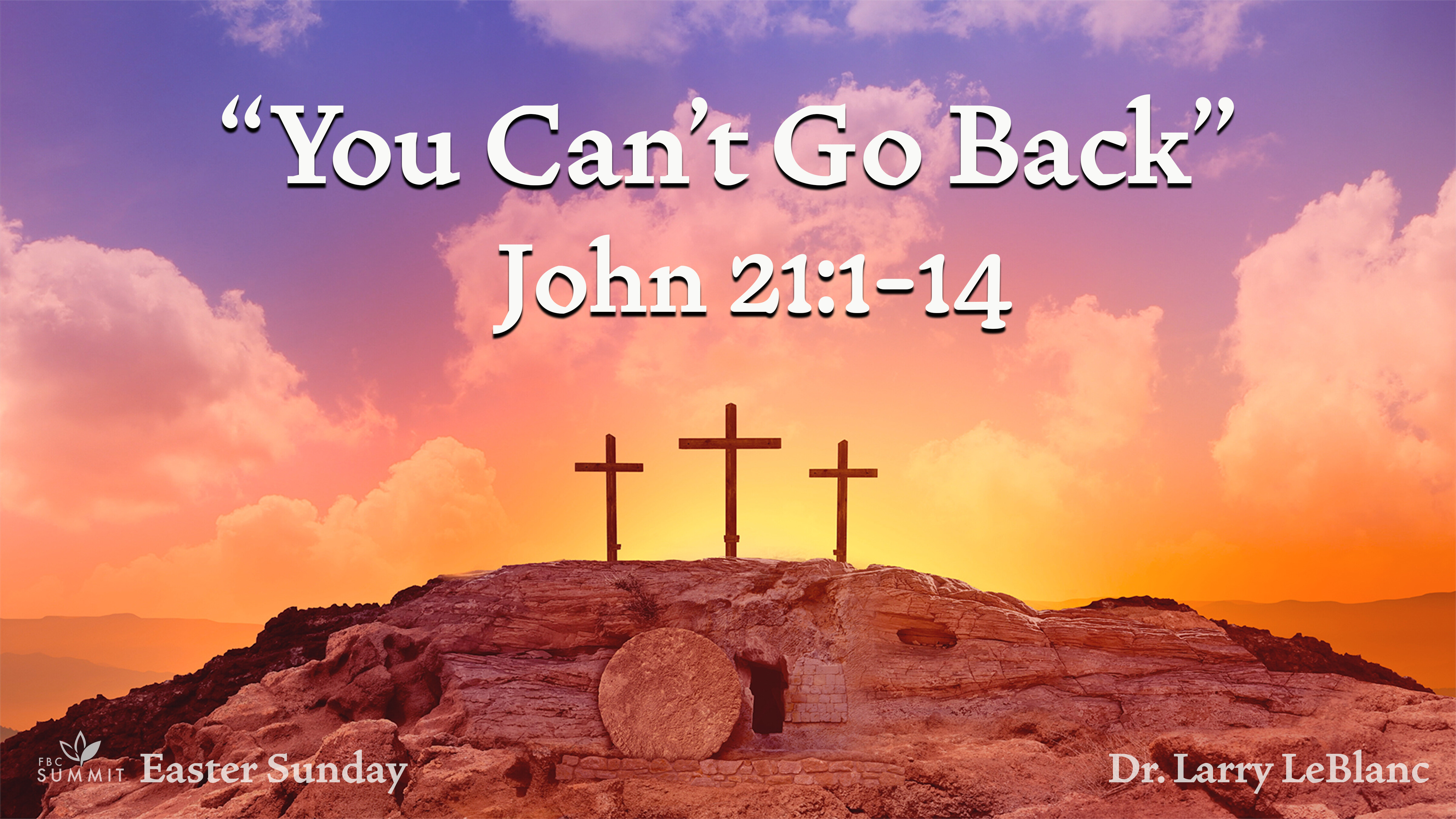 "You Can't Go Back" John 21:1-14 // Dr. Larry Leblanc