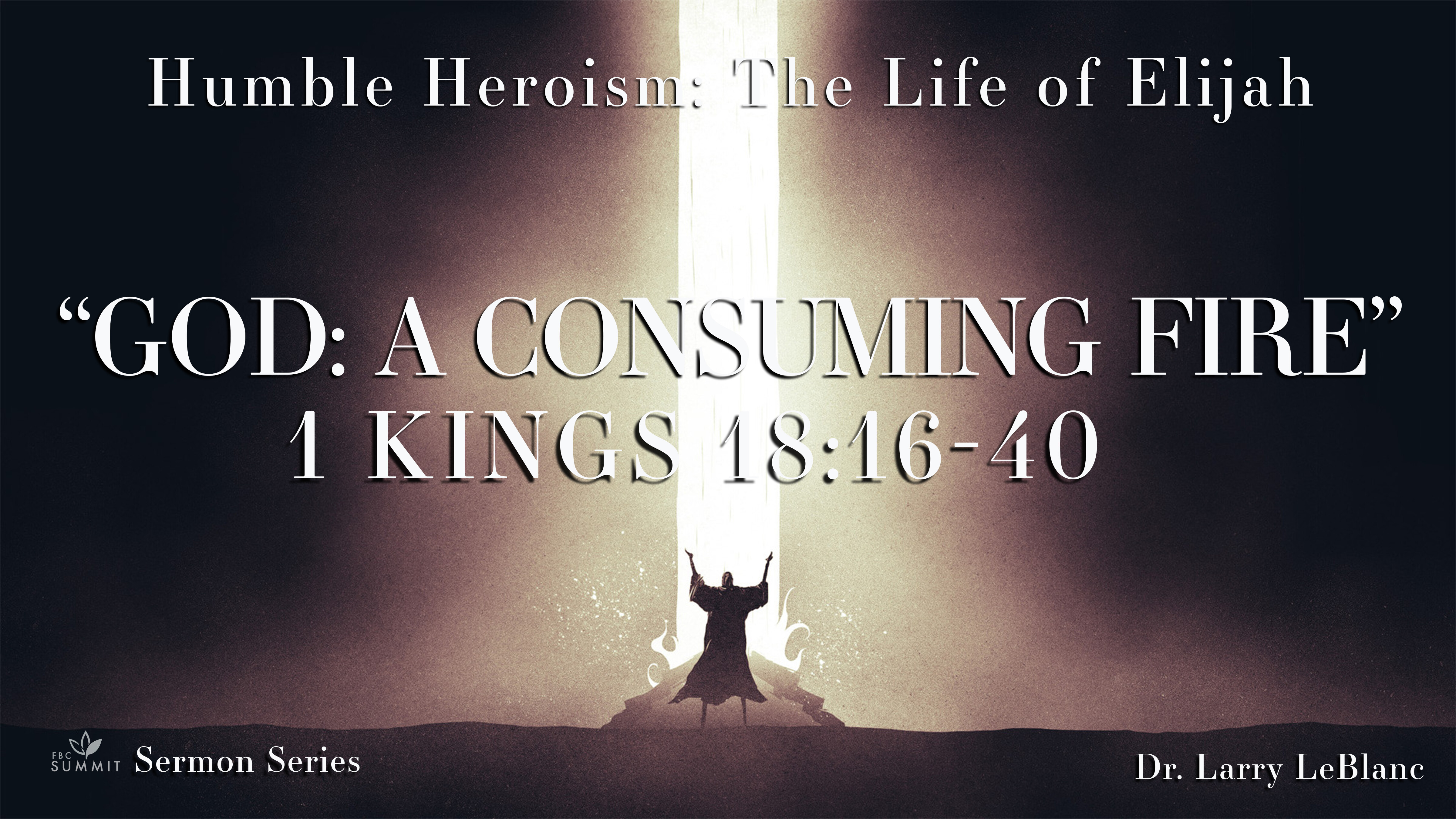 "God: A Consuming Fire" 1 Kings 18:16-40 // Dr. Larry LeBlanc