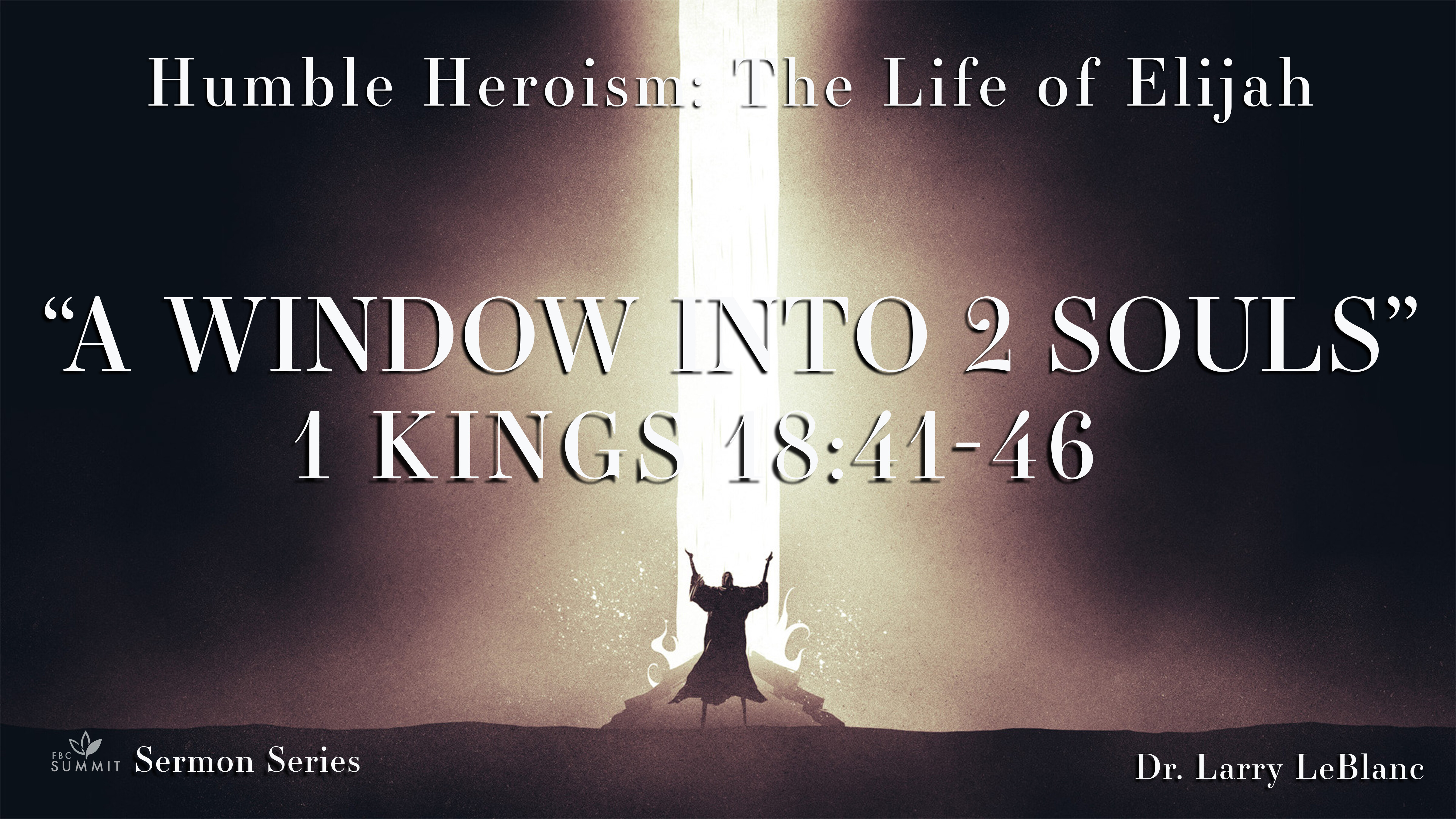 "A Window into 2 Souls" 1 Kings 18:41-46 // Dr. Larry LeBlanc