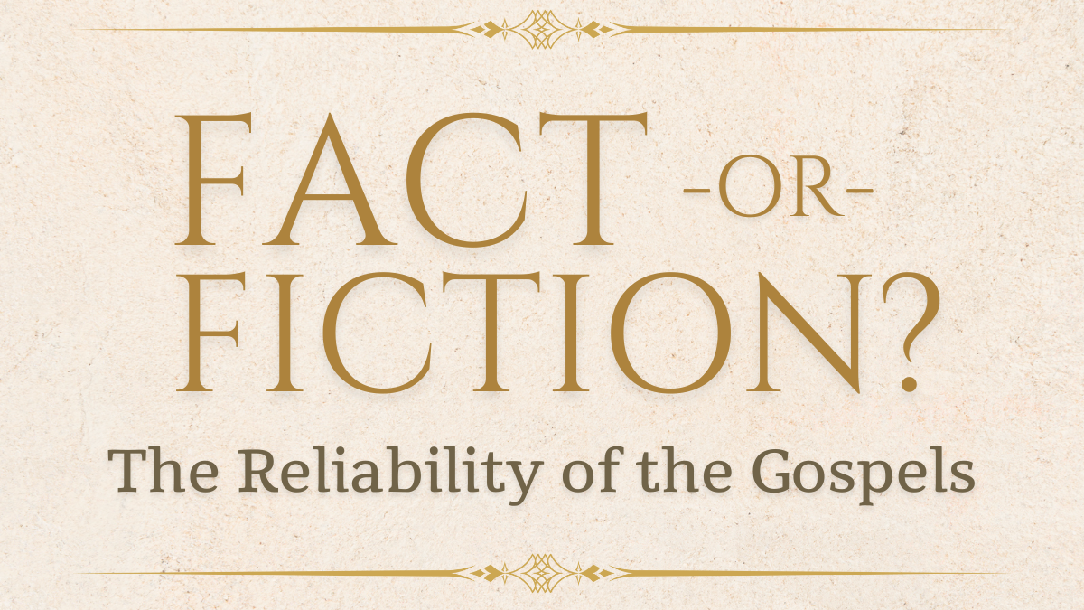 Fact or Fiction? The Reliability of the Gospels
