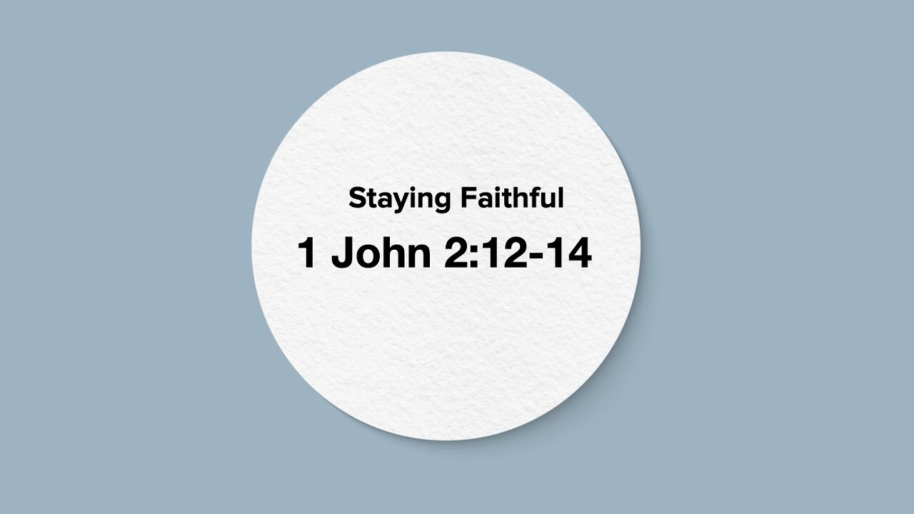 1 John 2:12-14 | "Staying Faithful"