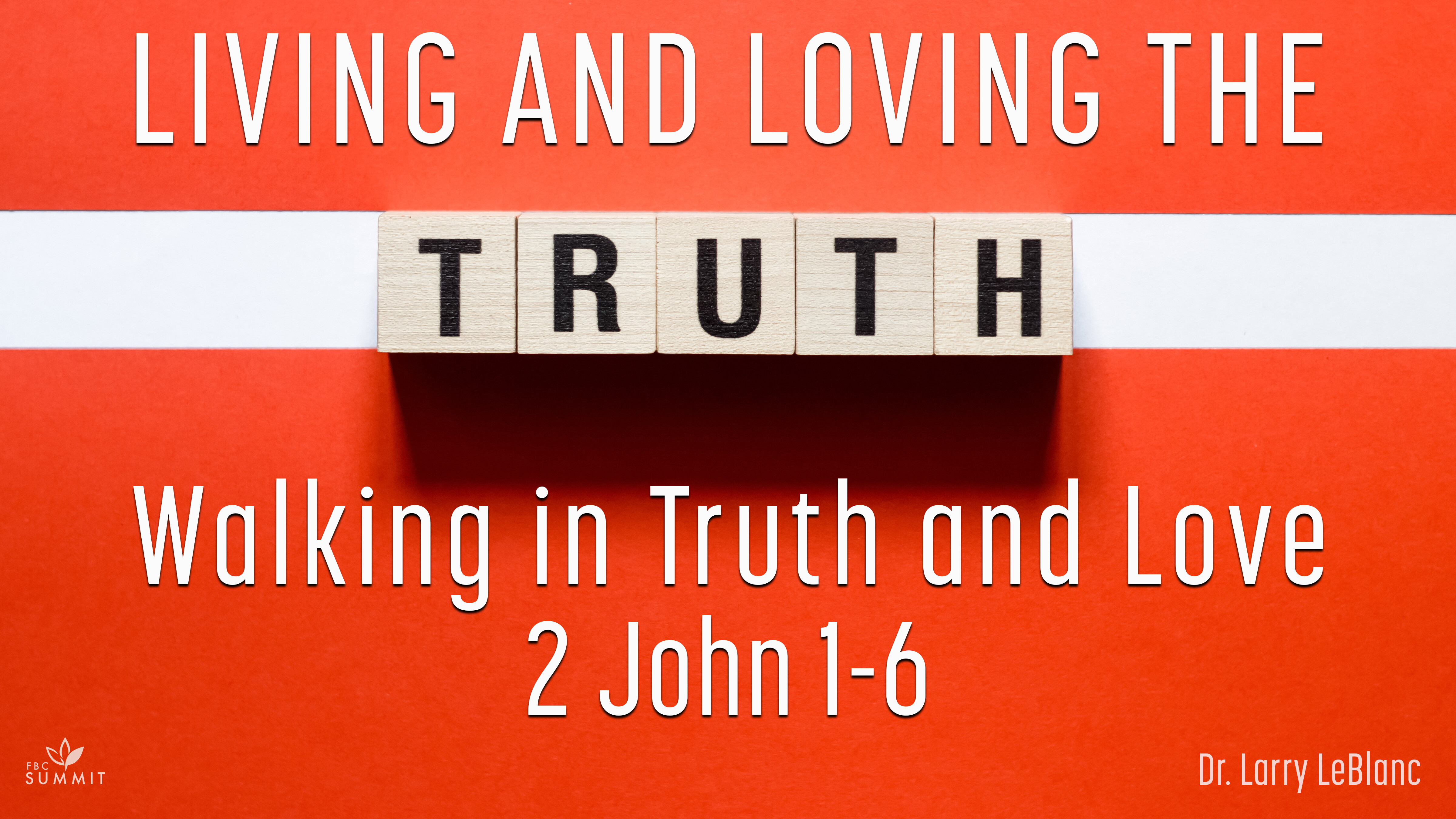 "Walking in Truth & Love" 2 John 1-6 // Dr. Larry LeBlanc