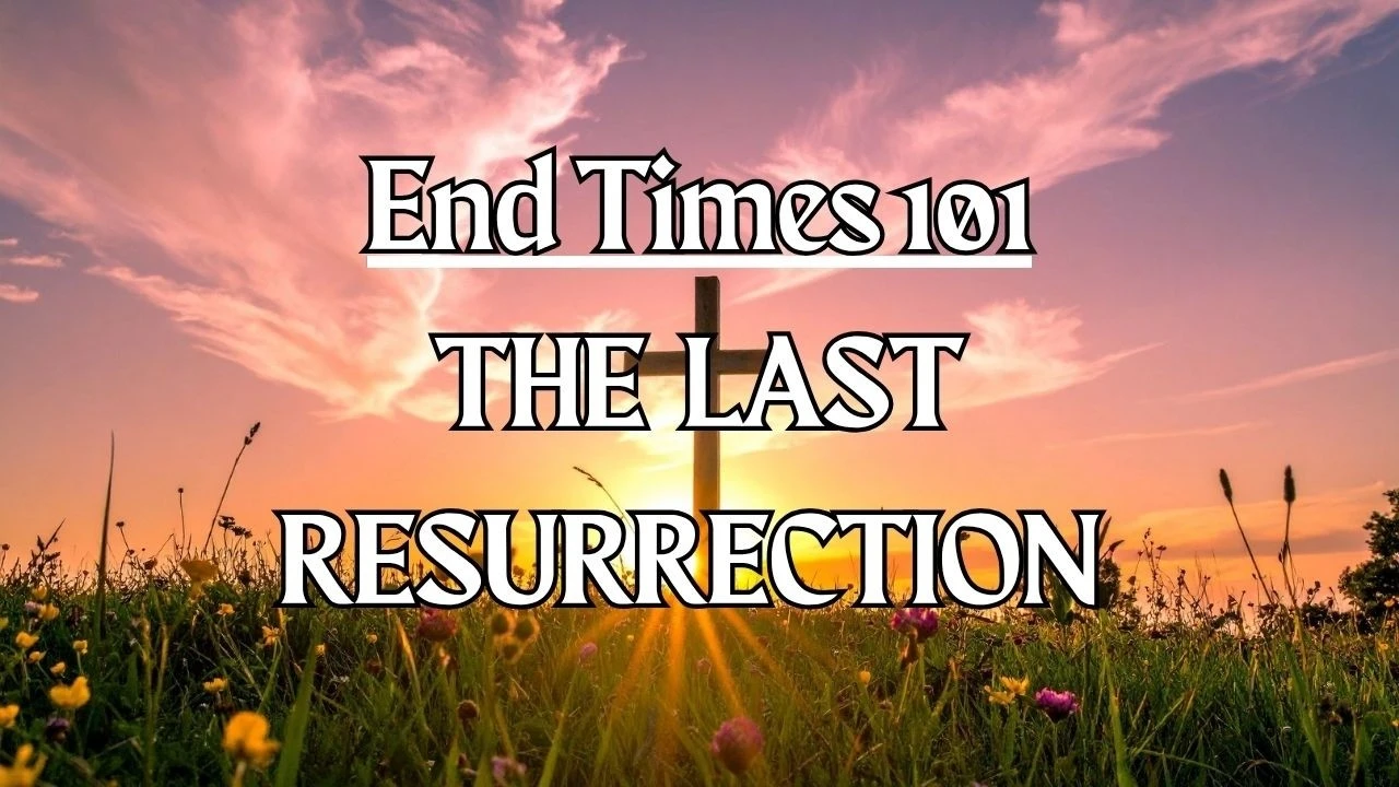 End Times 101 : The Last Resurrection