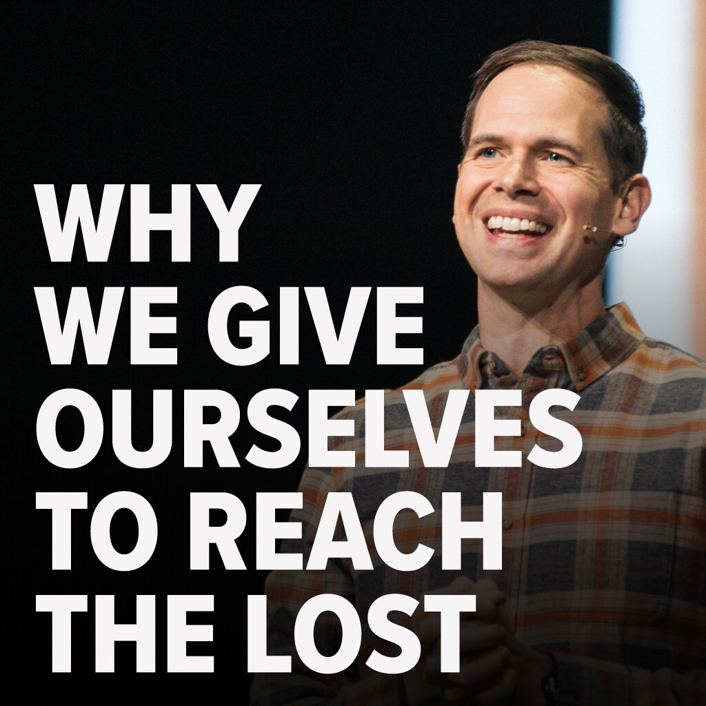 Why We Give Ourselves to Reach the Lost | John S. Dickerson