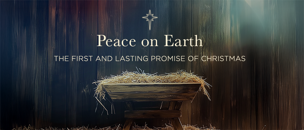 2024 Advent - Peace On Earth: The First and Lasting Promise of Christmas