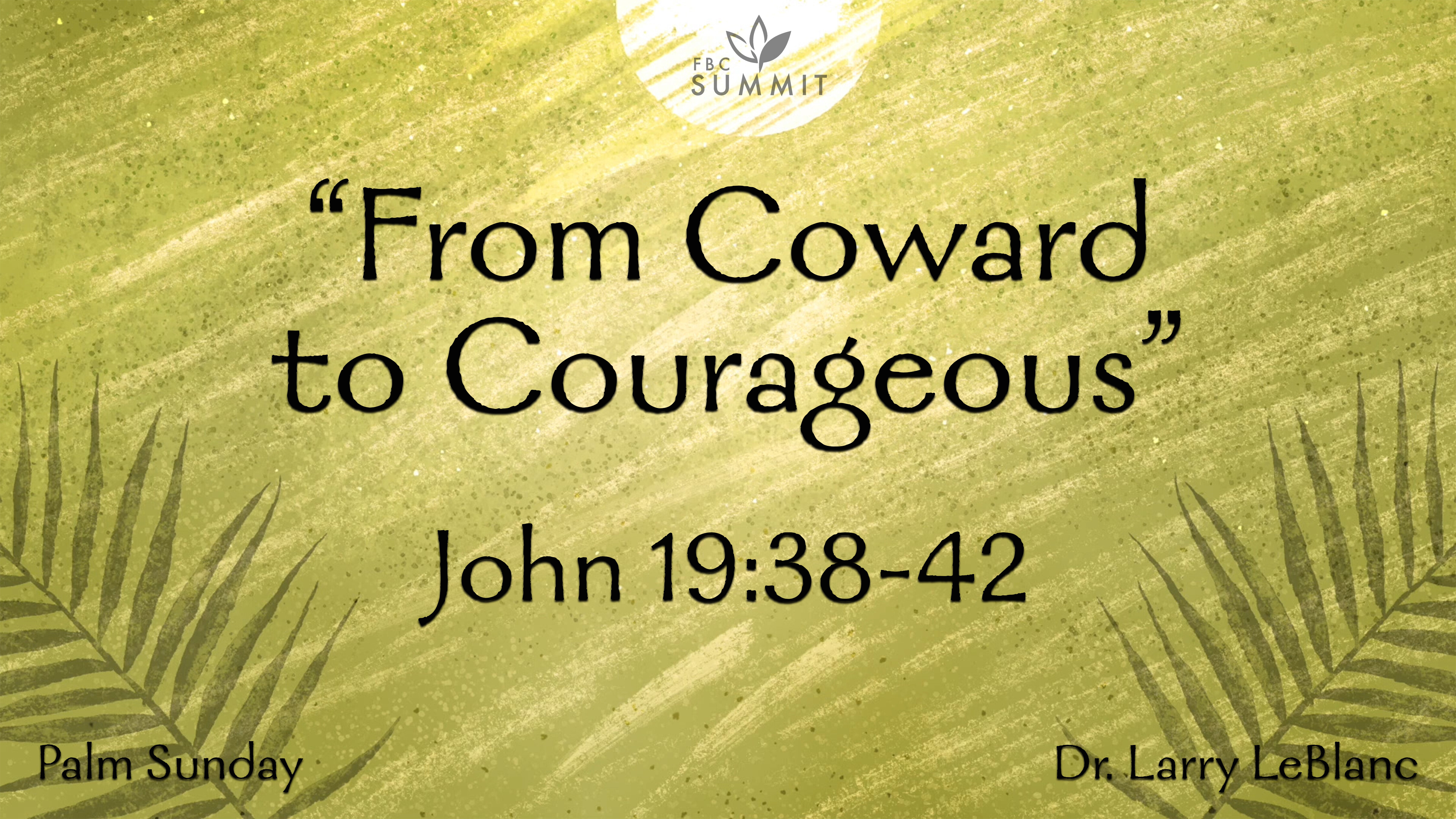 "From Coward to Courageous" John 19:38-42 // Dr. Larry LeBlanc