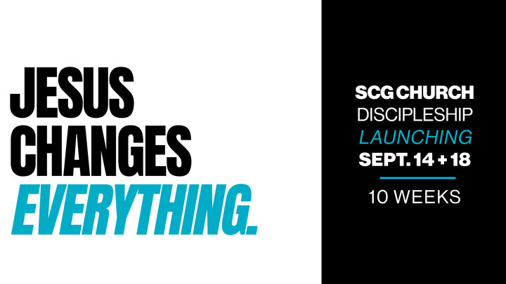 SCG Discipleship: Jesus Changes Everything