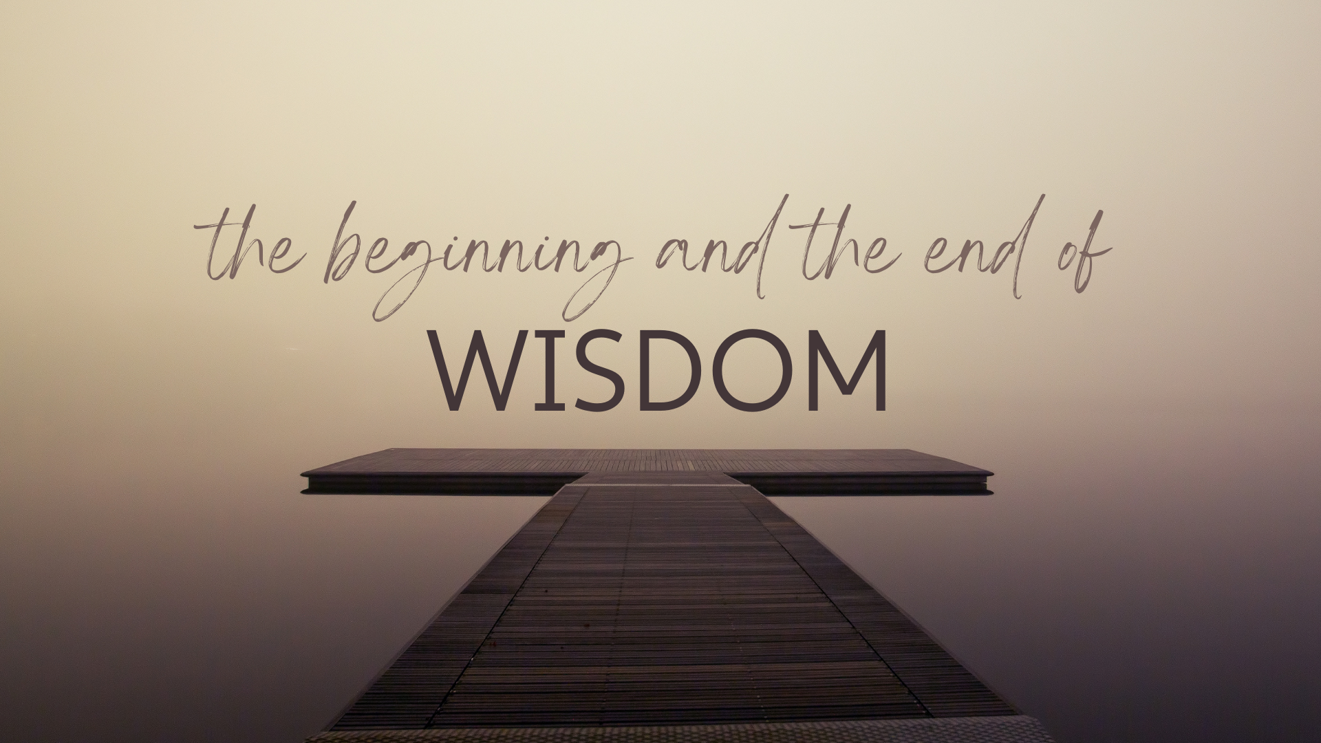 The Beginning and the End of Wisdom