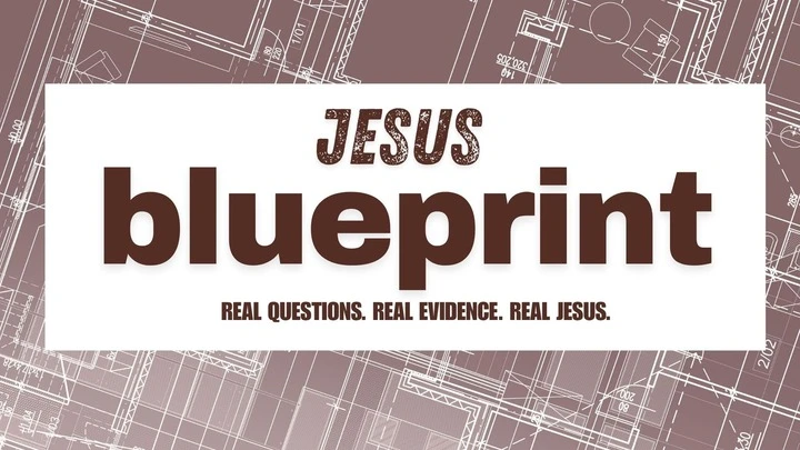Jesus Blueprint: Real Questions. Real Evidence. Real Jesus.