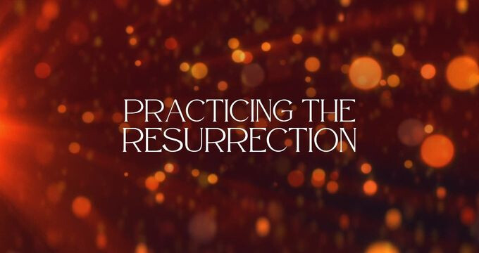 Practicing the Resurrection