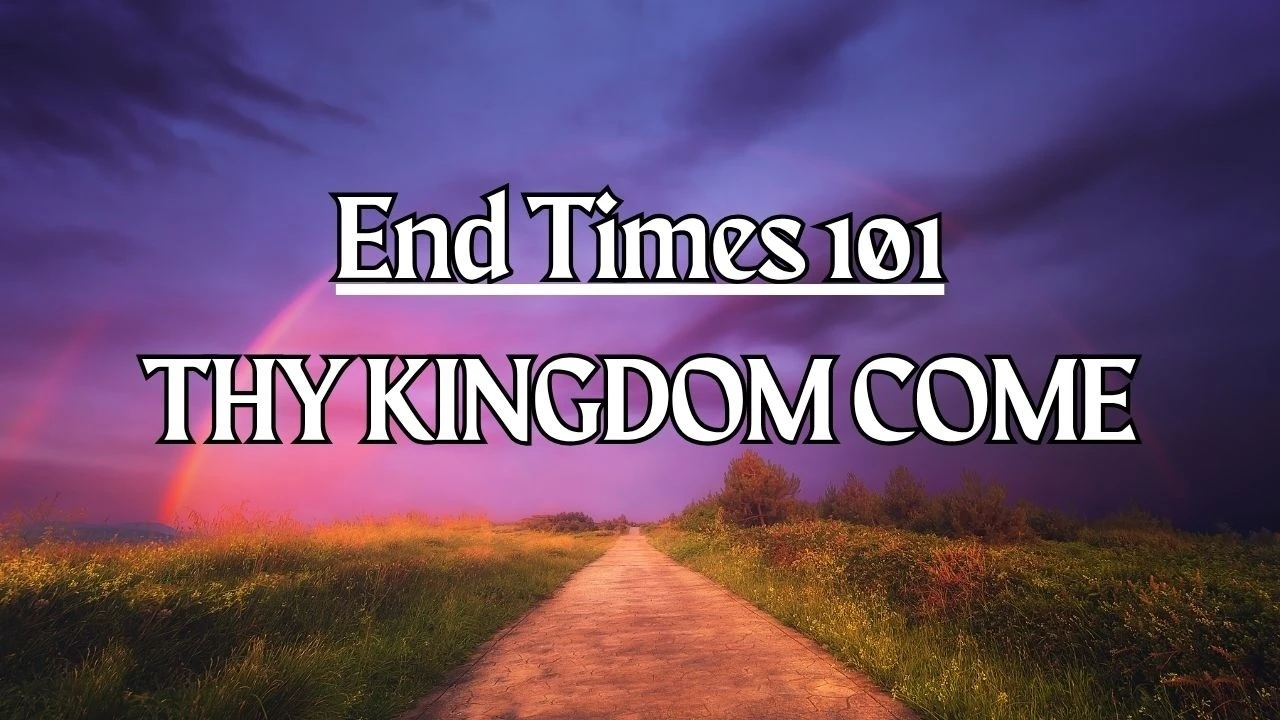 End Times 101: Thy Kingdom Come