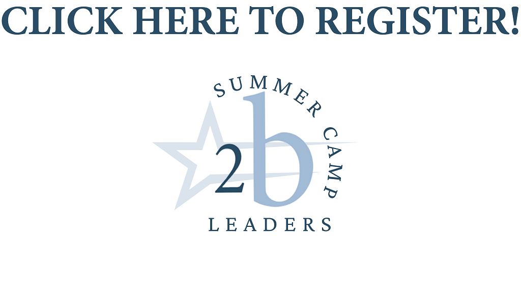 Click Here to Register Now for 2b Leaders Summer Camp