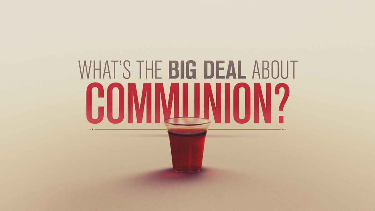 What's the Big Deal About Communion? - CC