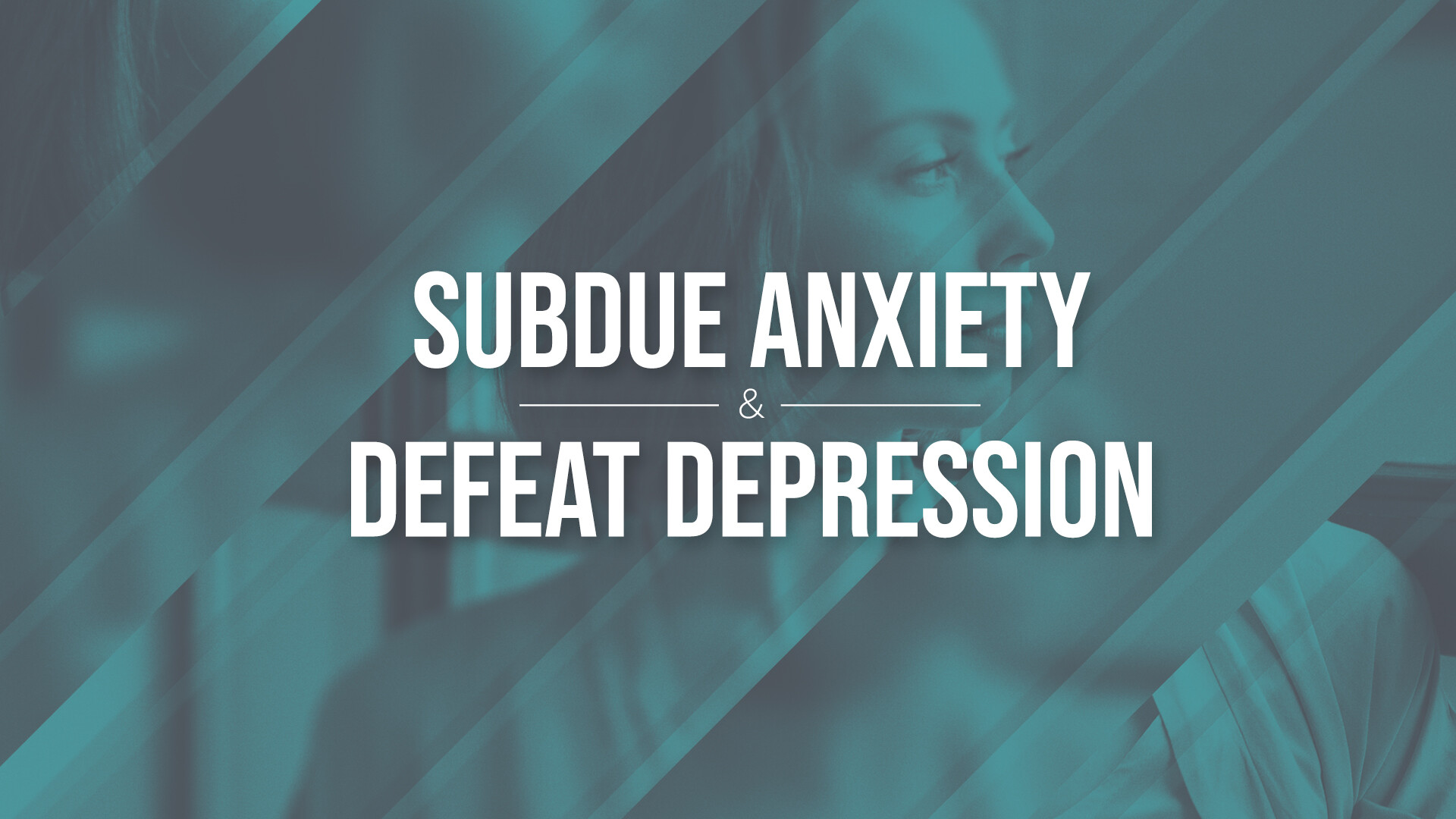 Subdue Anxiety and Defeat Depression