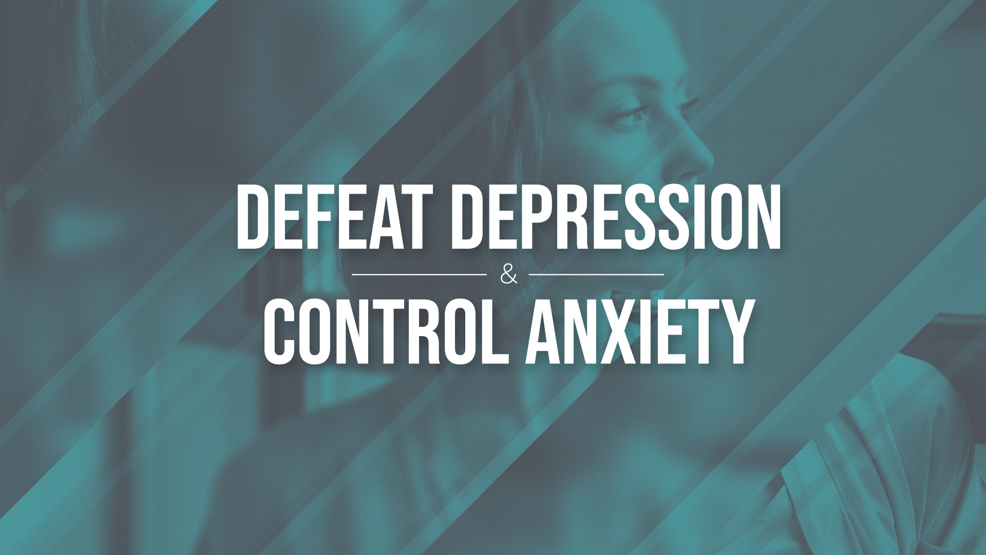 Defeat Depression and Control Anxiety