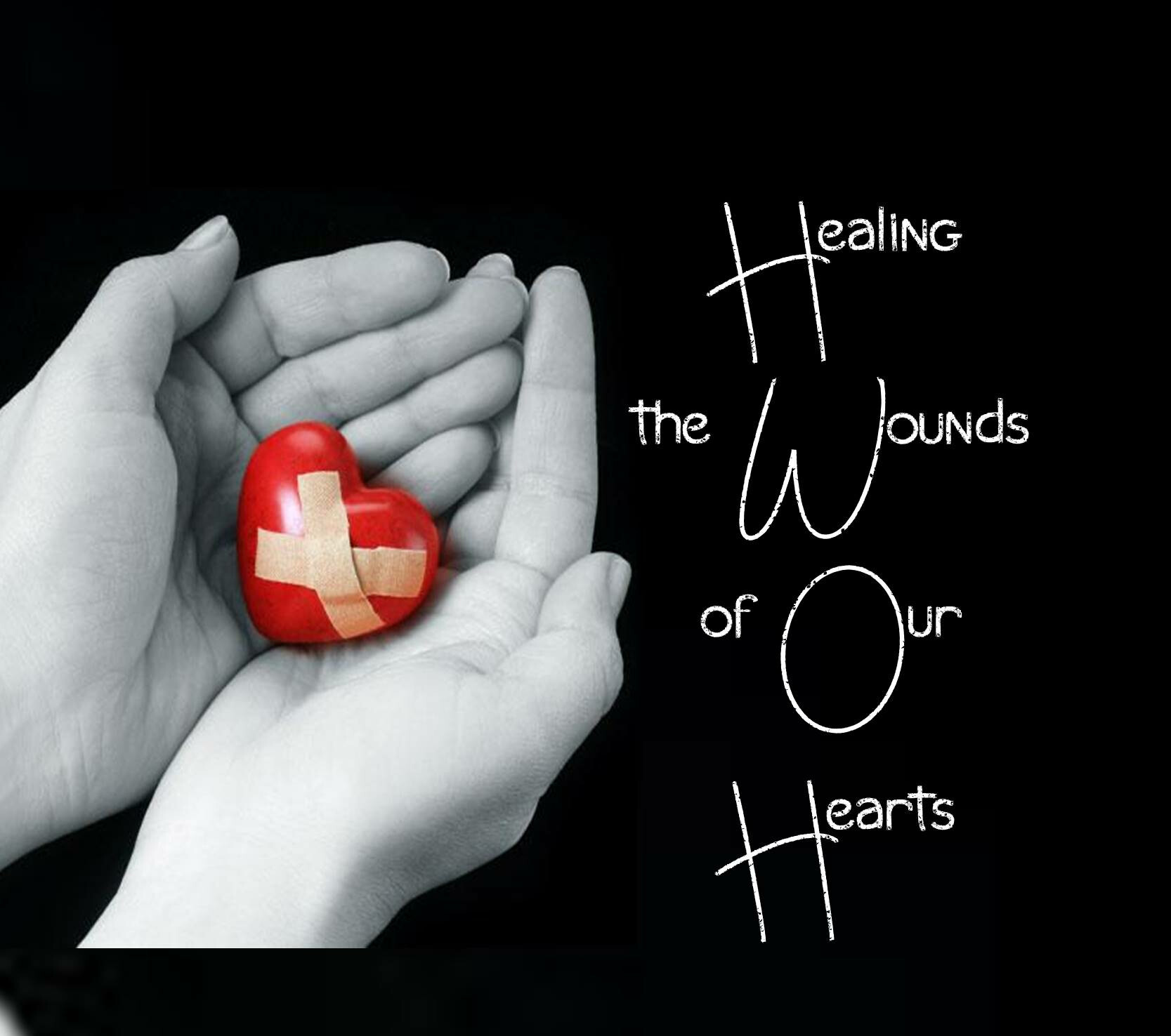 HEALING THE WOUNDS OF OUR HEARTS