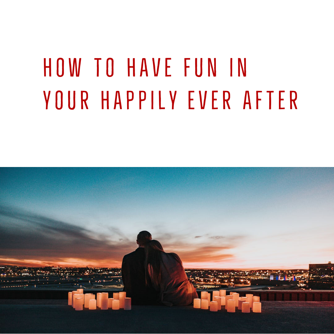 How to Have Fun in Your Happily Ever After