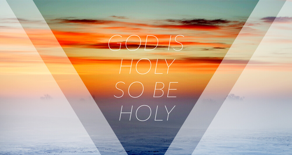 God is Holy, So be holy