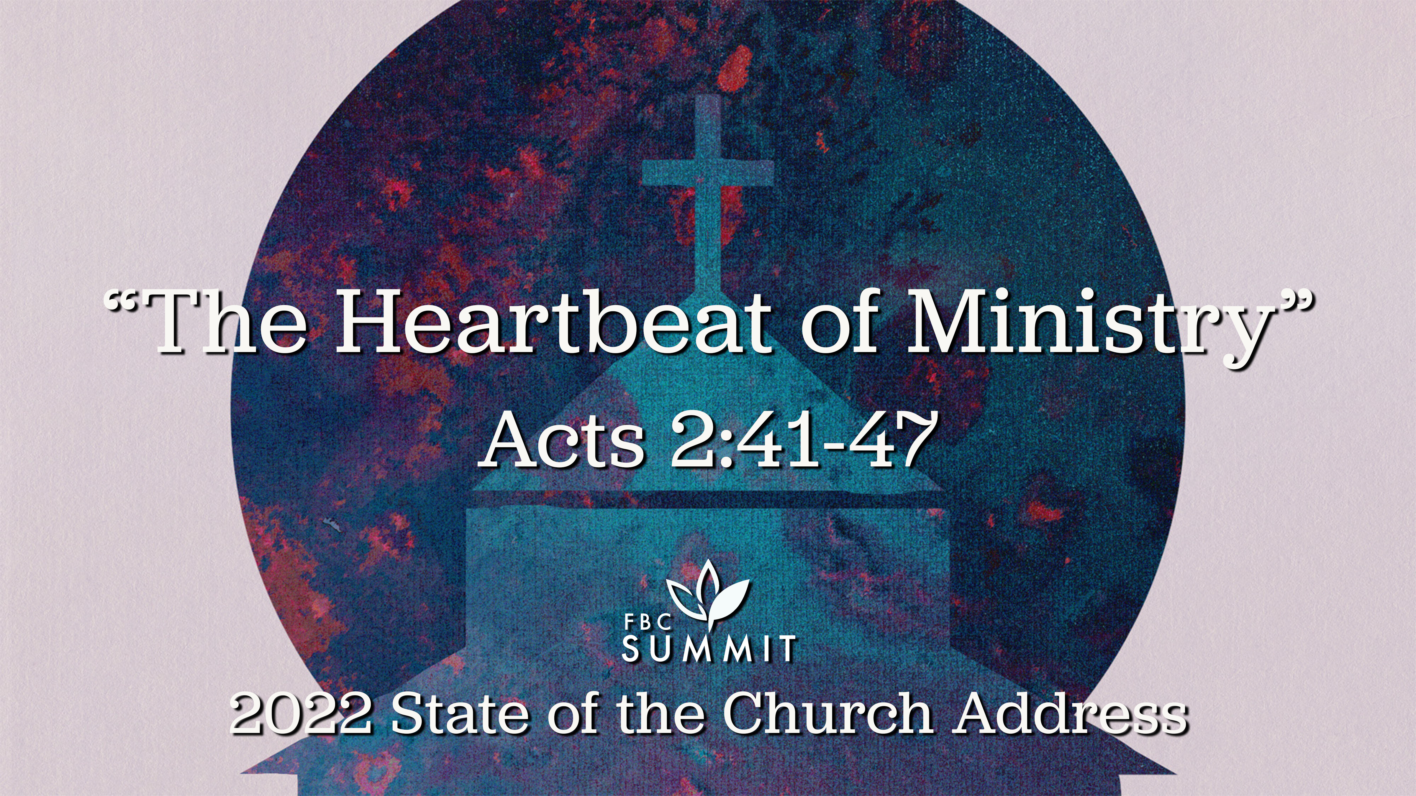 2022 State of the Church Address: "The Heartbeat of Ministry" Acts 2:41-47 // Dr. Larry LeBlanc