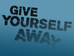 Give Yourself Away, Part 4: Going to Great Depths