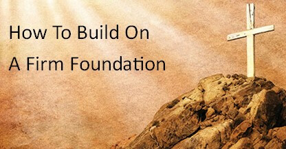 How to Build on a Firm Foundation