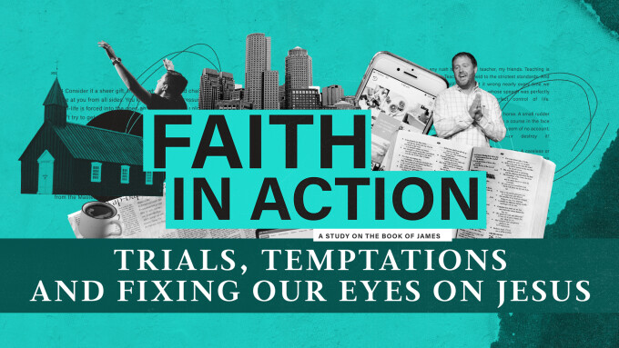 Trials, Temptations and Fixing Our Eyes on Jesus | Faith in Action