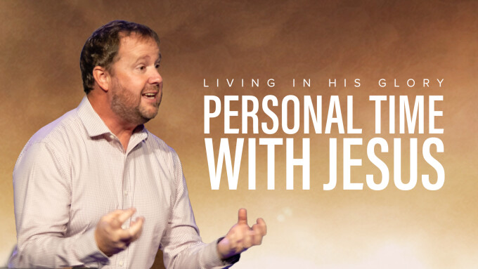 Personal Time with Jesus | Living in His Glory