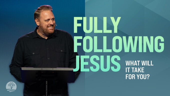 What’s It Going to Take for You to Fully Follow Jesus?