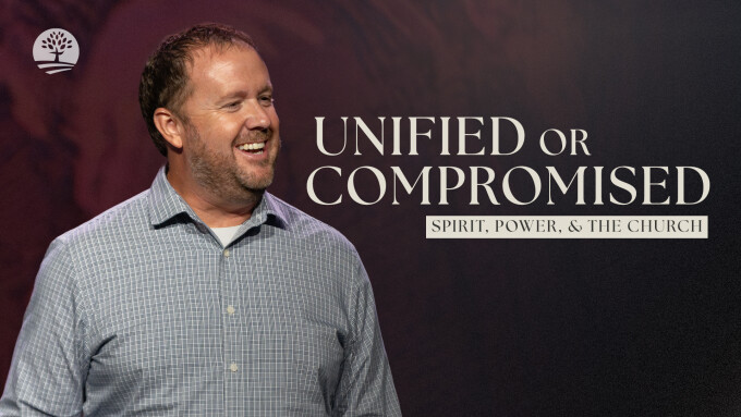 Unified or Compromised | Spirit, Power & The Church