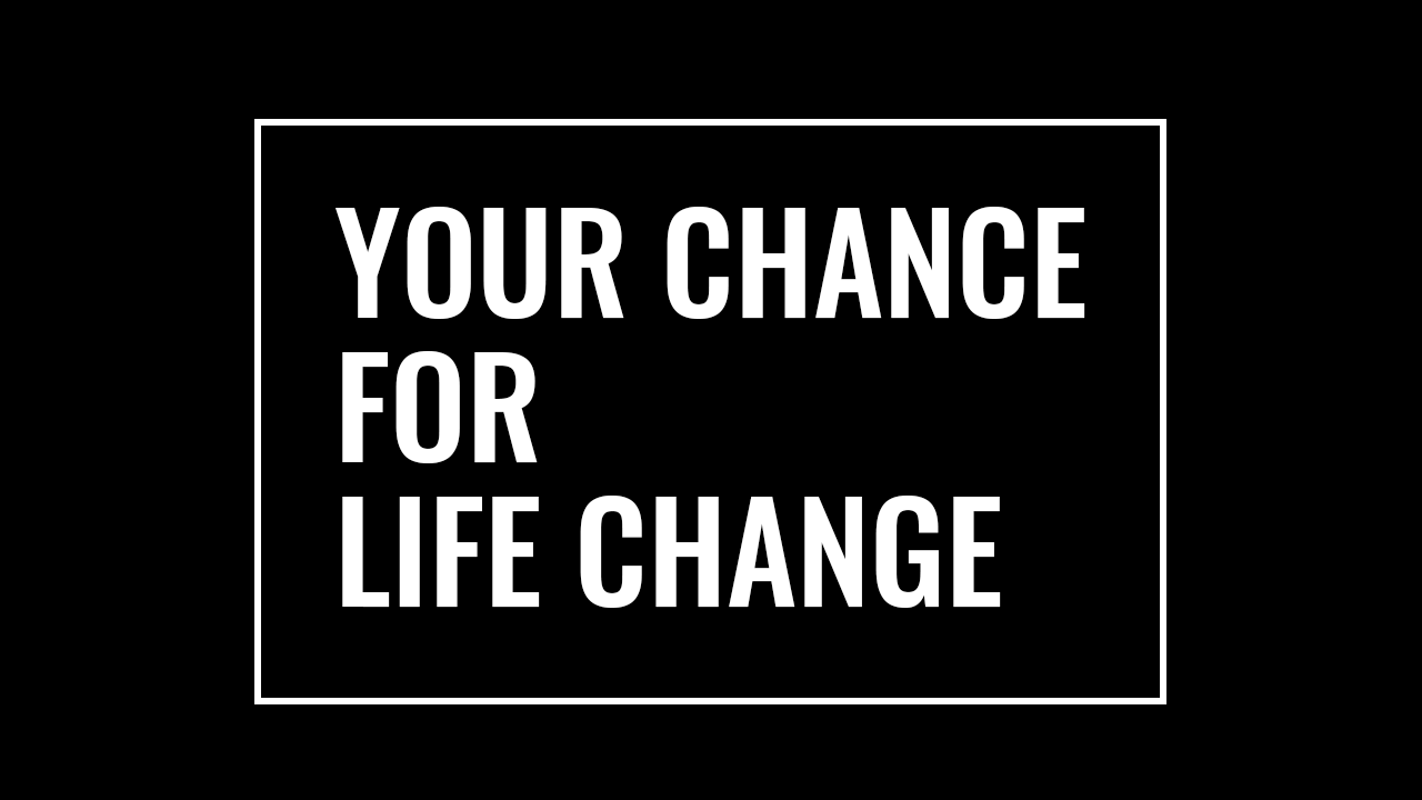 Your Chance for Life Change I