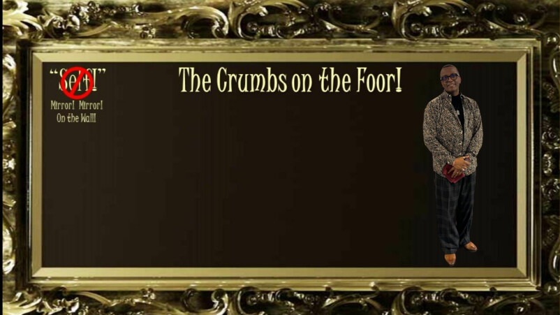 Series- Mirror Mirror on the Wall: The Crumbs On The Floor-Part III