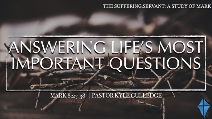 Answering Life's Most Important Questions -- Mark 8:27-38
