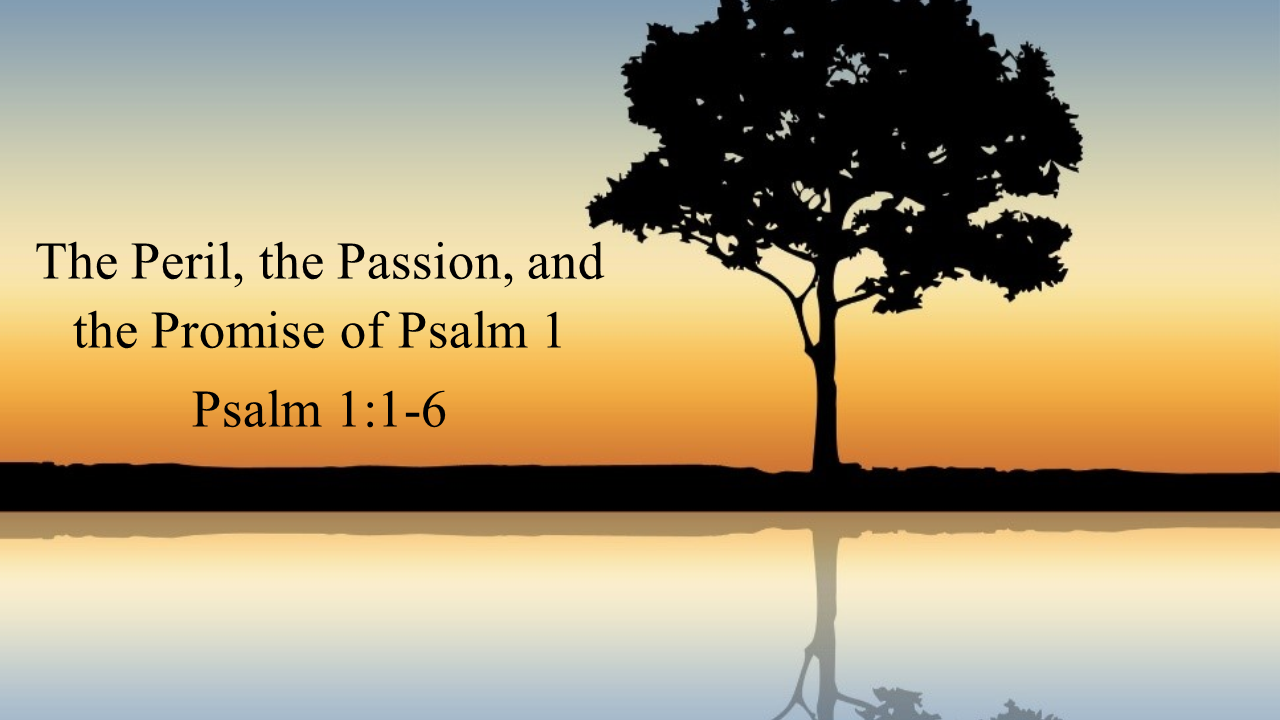 The Peril, The Passion, and the Promise of Psalm 1