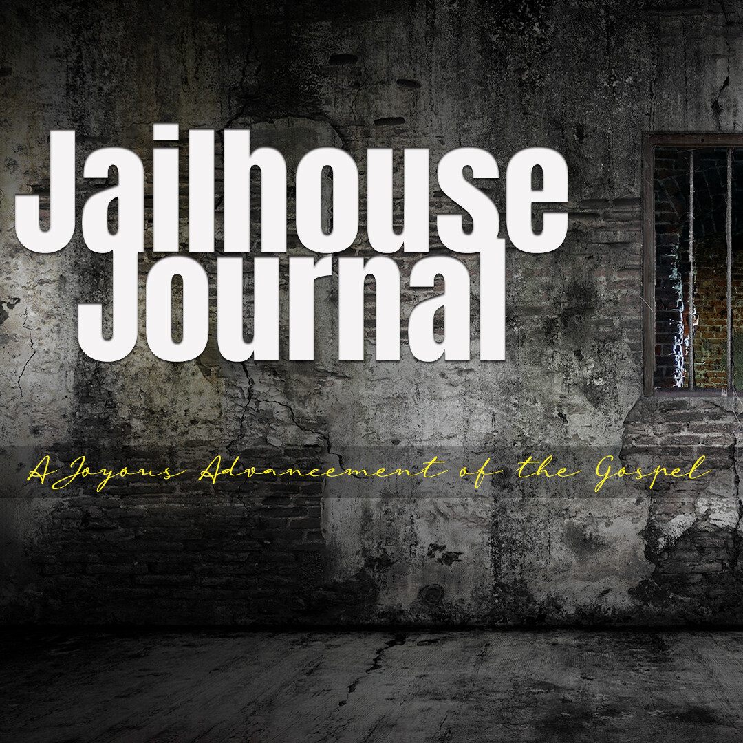 Jailhouse Journal: A Joyous Advancement of the Gospel