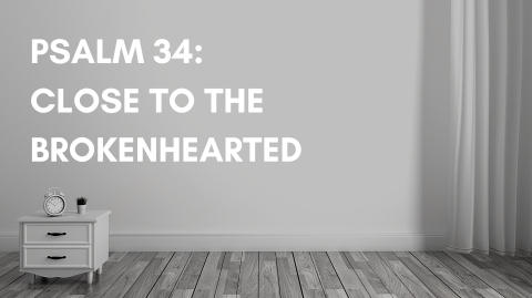 Psalm 34: Close To The Brokenhearted